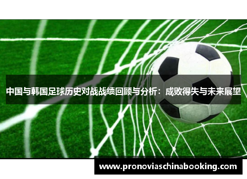 中国与韩国足球历史对战战绩回顾与分析：成败得失与未来展望