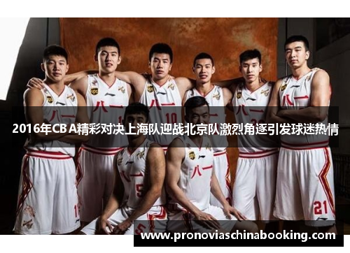 2016年CBA精彩对决上海队迎战北京队激烈角逐引发球迷热情
