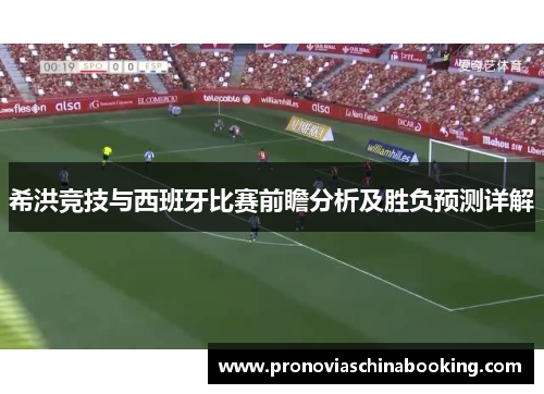 希洪竞技与西班牙比赛前瞻分析及胜负预测详解
