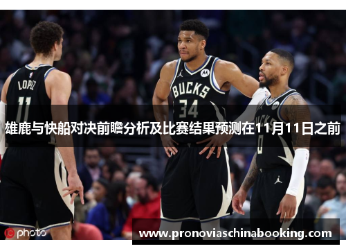 雄鹿与快船对决前瞻分析及比赛结果预测在11月11日之前