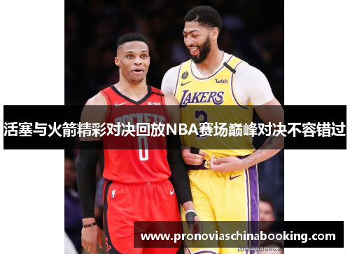 活塞与火箭精彩对决回放NBA赛场巅峰对决不容错过